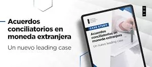 Case study sobre acuerdos conciliatorios en moneda extranjera